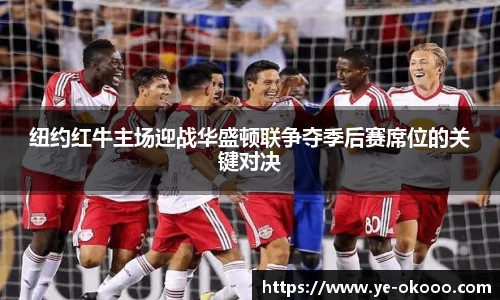 纽约红牛主场迎战华盛顿联争夺季后赛席位的关键对决